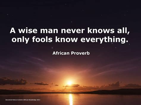 A Wise Man Never Knows All Only Fools Know Everything African Prove
