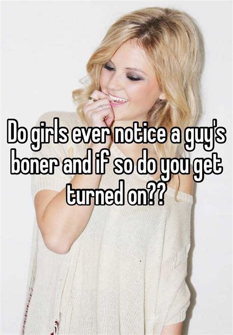 Do Girls Ever Notice A Guys Boner And If So Do You Get Turned On