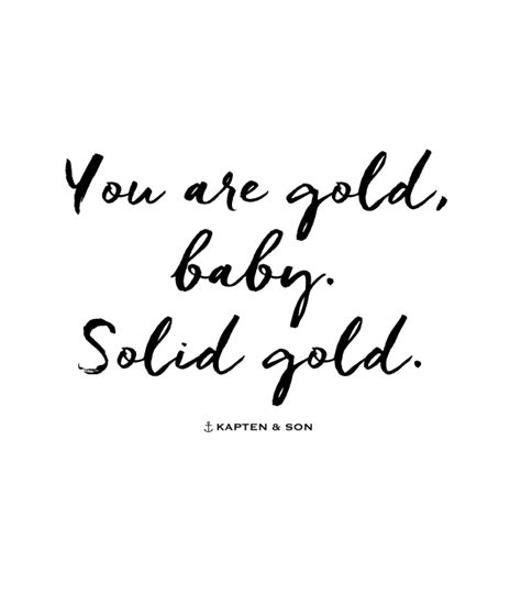 Those are silver, these are gold. you are gold, baby. solid gold | quote (With images ...