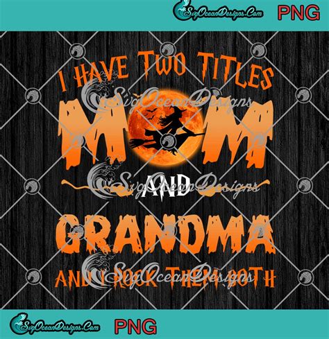 Halloween I Have Two Titles Mom And Grandma PNG And I Rock Them Both Mother S Day PNG Digital