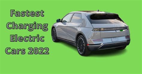 Fastest Charging Electric Cars 2022 Best Electric Vehicle