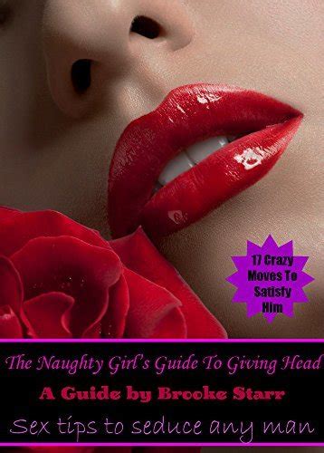 The Naughty Girls Guide To Giving Head Sex Tips To Seduce Any Man By Brooke Starr Goodreads