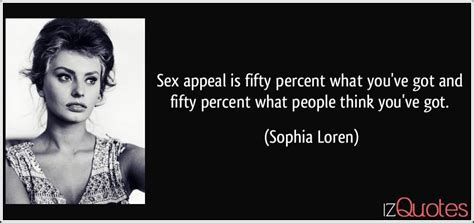 Sex Appeal Is Fifty Percent What You Ve Got And Fifty Percent What People Think You Ve Got