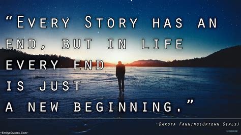 Every Story Has An End But In Life Every End Is Just A New Beginning