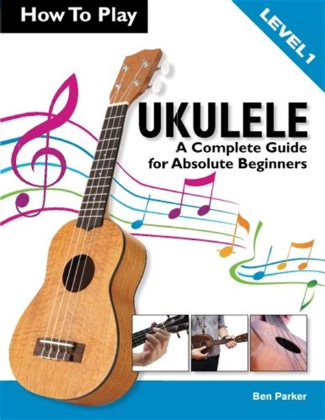 How to play keyboard (2020): Libro How To Play Ukulele: A Complete Guide for Absolute Beginners - Level 1 di Parker, Ben