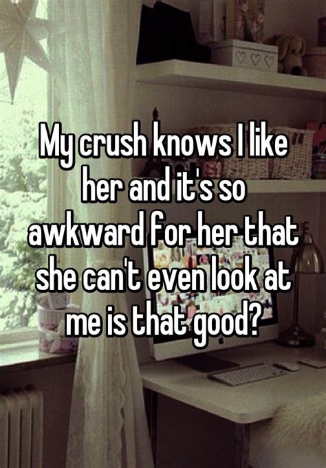 My Crush Knows I Like Her And Its So Awkward For Her That She Cant