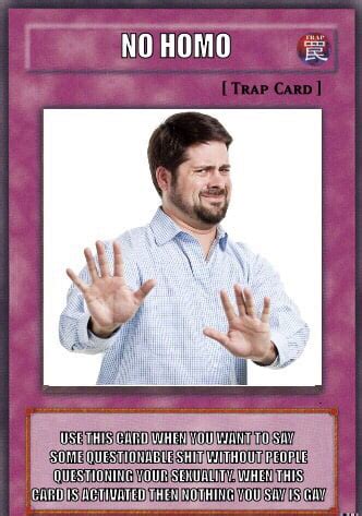 Hope they said no homo. So I made this trap card that I plan on using in some of ...