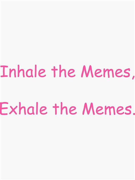Inhale The Memes Exhale The Memes Sticker By Tatumsmiley Redbubble