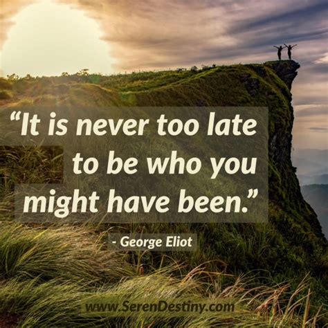 Day Right Quote 16 It Is Never Too Late To Be What You Might Have Been