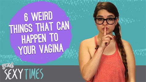 Sexy Times 6 Weird Things That Can Happen To Your Vagina Youtube
