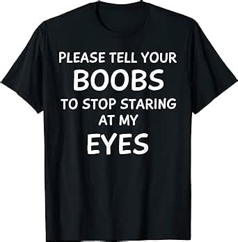 Amazon Com Mens Funny Tell Your Boobs Stop Staring At My Eyes Men T Shirt Clothing