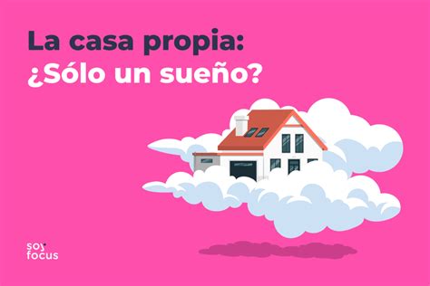 La casa propia Sólo un sueño SoyFocus