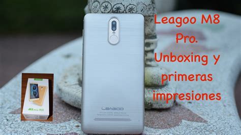 Leagoo M8 Pro Unboxing Y Primeras Impresiones Youtube