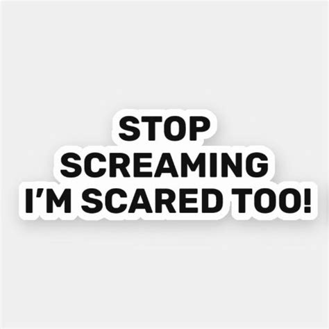 Stop Screaming Im Scared Too Black Text Design Sticker Zazzle