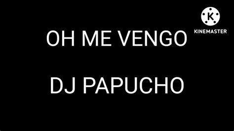 Oh Me Vengo Remix Dj Papucho Youtube
