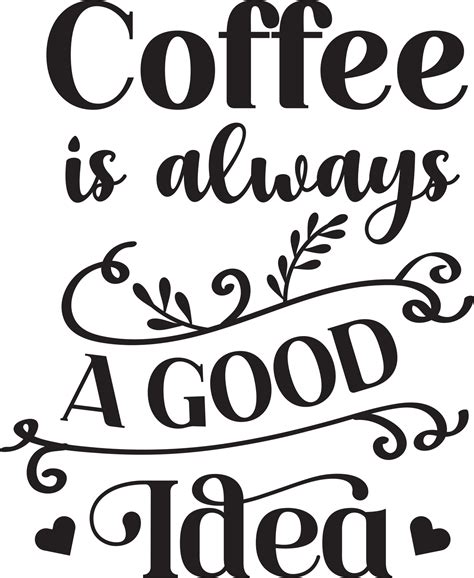 Coffee Is Always A Good Idea Lettering And Coffee Quote Illustration