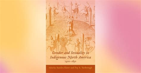 Gender And Sexuality In Indigenous North America 1400 1850 By S Slater And F Yarborough