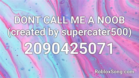 Dont Call Me A Noob Created By Supercater500 Roblox Id Roblox Music