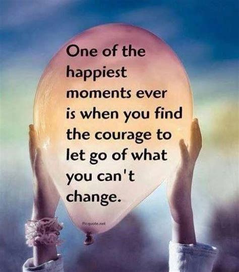 One Of The Happiest Moments Ever Is When You Find The Courage To Let Go