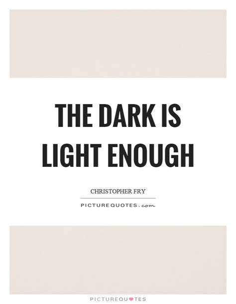 The Dark Is Light Enough Picture Quotes