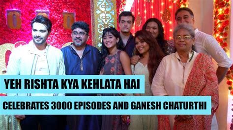 yeh rishta kya kehlata hai completes 3000 episodes team celebrates ganesh chaturthi tv