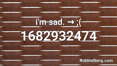 Im Sad ⇝ Roblox Id Roblox Music Codes