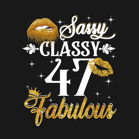 47 years old sassy classy fabulous 47th birthday t shirt teepublic