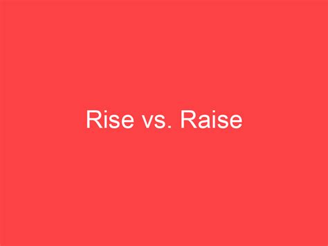 Rise Vs Raise What S The Difference Main Difference
