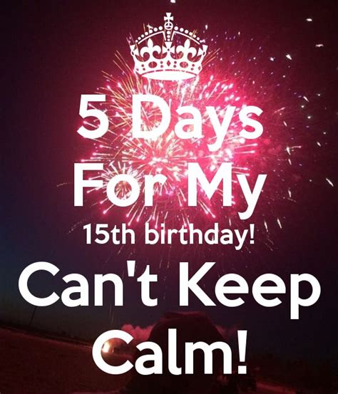 5 Days For My 15th Birthday Cant Keep Calm 15th Birthday Birthday