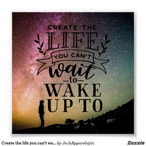 Create The Life You Cant Wait To Wake Up To Poster Life