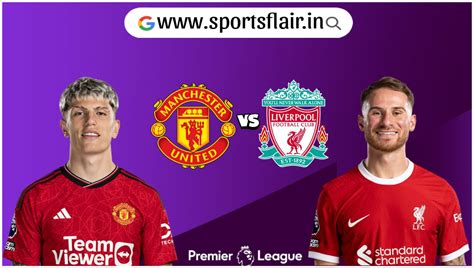 Premier League Manchester United Vs Liverpool Match Preview And Lineups