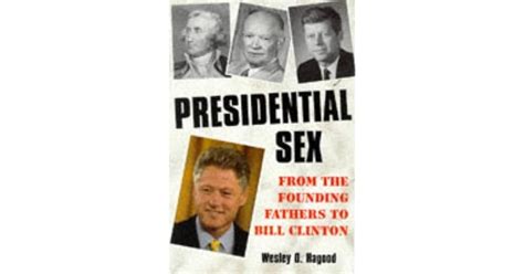 Presidential Sex From The Founding Fathers To Bill Clinton By Wesley O Hagood