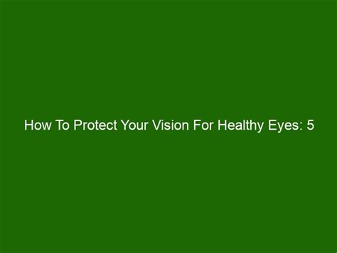 How To Protect Your Vision For Healthy Eyes 5 Essential Tips Health
