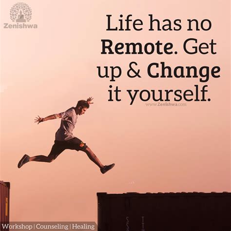 Life Has No Remote Get Up And Change It Yourself Life Quotes