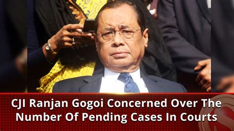 Cji Ranjan Gogoi Concerned Over The Number Of Pending Cases In Courts