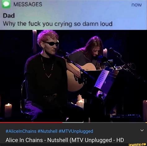 dad why the fuck you crying so damn loud ed alicelnchains nutshell mtvunplugged alice in