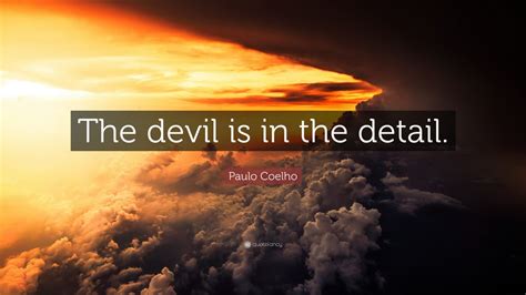 See full list on theidioms.com Paulo Coelho Quote: "The devil is in the detail." (12 ...