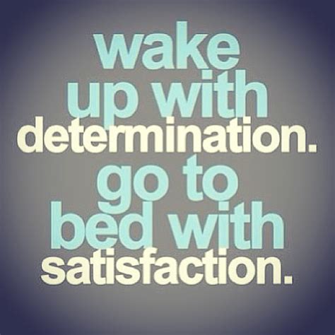 Wake Up With Determination Go To Bed With Satisfaction