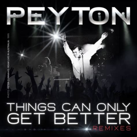 Things Can Only Get Better Remixes By Peyton On Mp3 Wav Flac Aiff