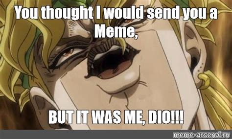 Meme You Thought I Would Send You A Meme But It Was Me Dio