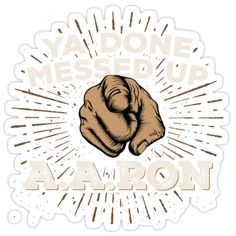 You Done Messed Up Aaron Stickers By Gorillamerch Redbubble