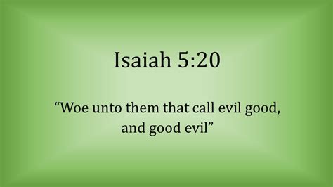 Isaiah 520 Woe Unto Them That Call Evil Good And Good Evil