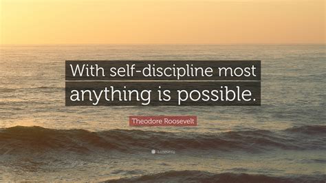 Theodore Roosevelt Quote “with Self Discipline Most Anything Is Possible”