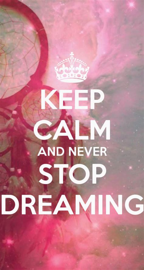 Keep Calm And Never Stop Dreaming Keep Calm Pinterest