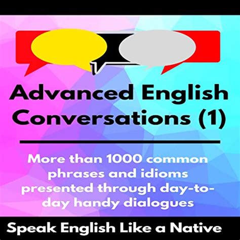 Advanced English Conversations 1 Speak English Like A Native More Than 1000 Common Phrases