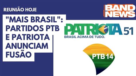 Mais Brasil Partidos PTB e Patriota anunciam fusão YouTube