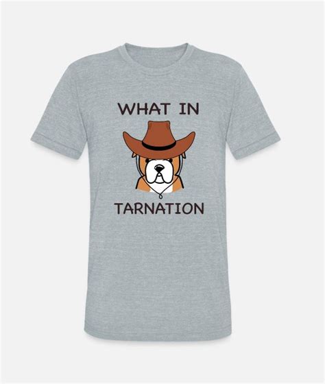 What In Tarnation Dog Funny Meme Unisex Tri Blend T Shirt Spreadshirt