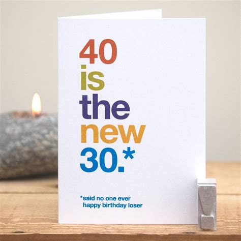 There's lots more to be tried, clyde, so let this page be your guide. '40 Is The New 30' Funny 40th Birthday Card By Wordplay Design | notonthehighstreet.com