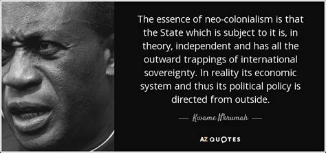 Kwame Nkrumah quote: The essence of neo-colonialism is that the State