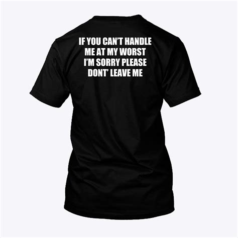 You Can T Handle Me At My Worst I M Sorry Please Don T Leave Me T Shirt